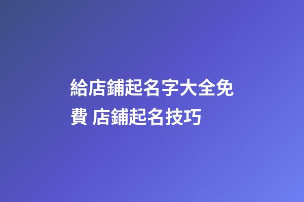 給店鋪起名字大全免費 店鋪起名技巧-第1張-店鋪起名-玄機派